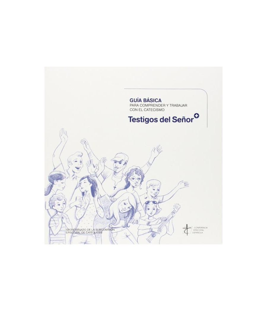 GUIA BASICA PARA COMPRENDER Y TRABAJAR CON EL CATECISMO 'TESTIGOS DEL SEÑOR'