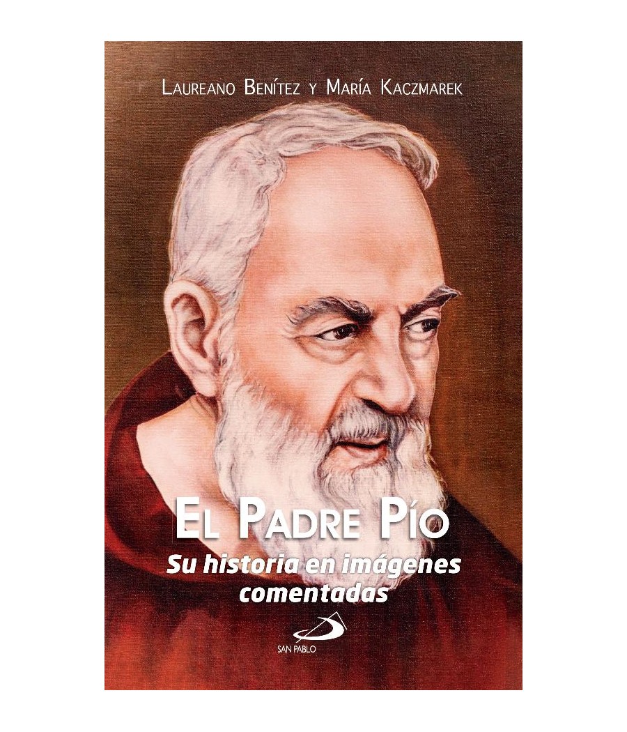 EL PADRE PIO. SU HISTORIA EN IMAGENES COMENTADAS. SU HISTORIA EN IMAGENES COMENTADAS