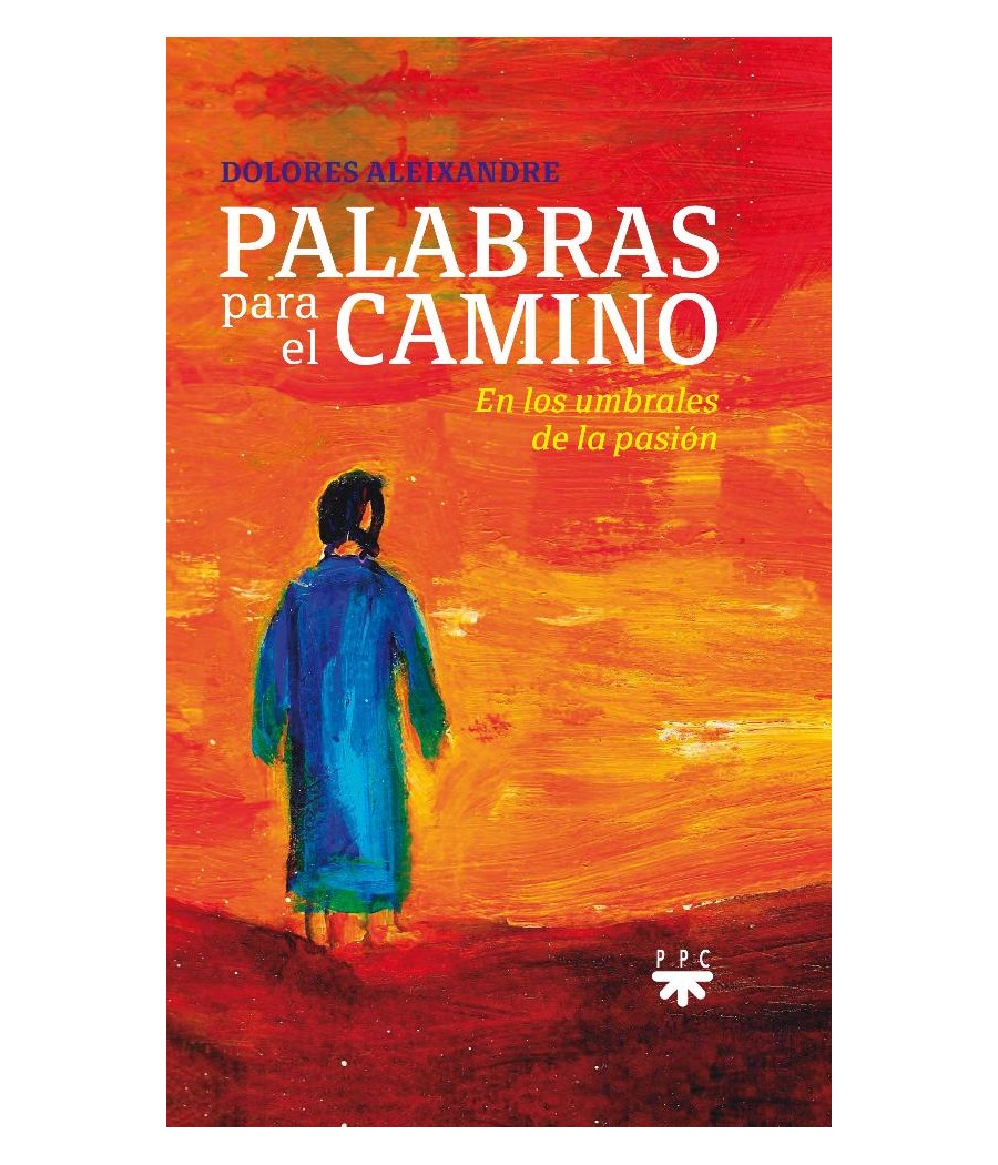 PALABRAS PARA EL CAMINO. EN LOS UMBRALES DE LA PASION