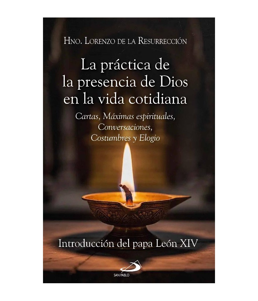 LA PRACTICA DE LA PRESENCIA DE DIOS EN LA VIDA COTIDIANA. CARTAS, MAXIMAS ESPIRITUALES, CONVERSACIONES, COSTUMBRES Y ELOGIO