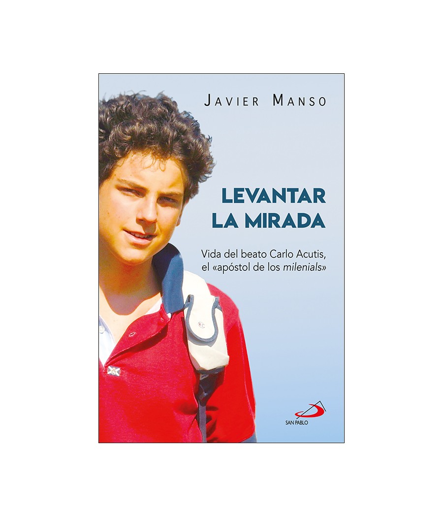 LEVANTAR LA MIRADA. VIDA DEL BEATO CARLO ACUTIS, EL APOTOL DE LOS MILENIALS