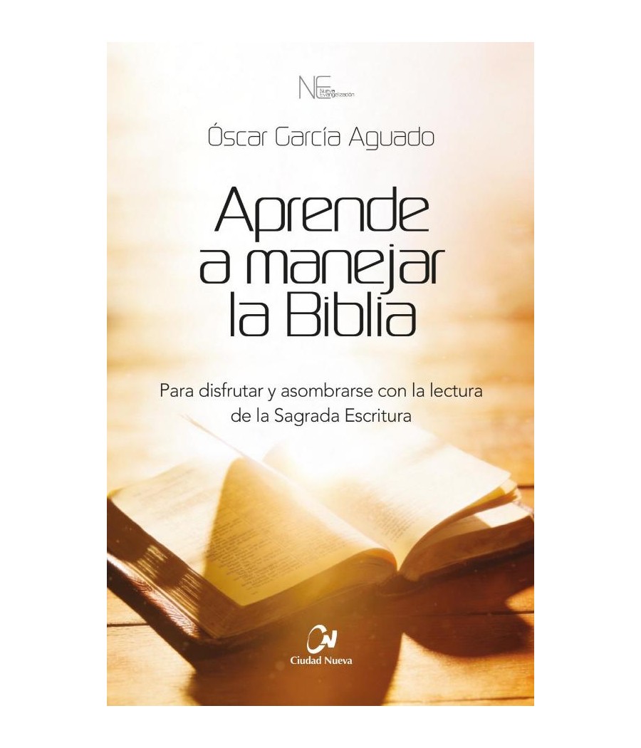 APRENDE A MANEJAR LA BIBLIA. PARA DISFRUTAR Y ASOMBRARSE CON LA LECTURA DE LA SAGRADA ESCRITURA